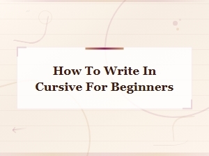 How to Write in Cursive for Beginners: Easy Step-by-Step Practice Guide